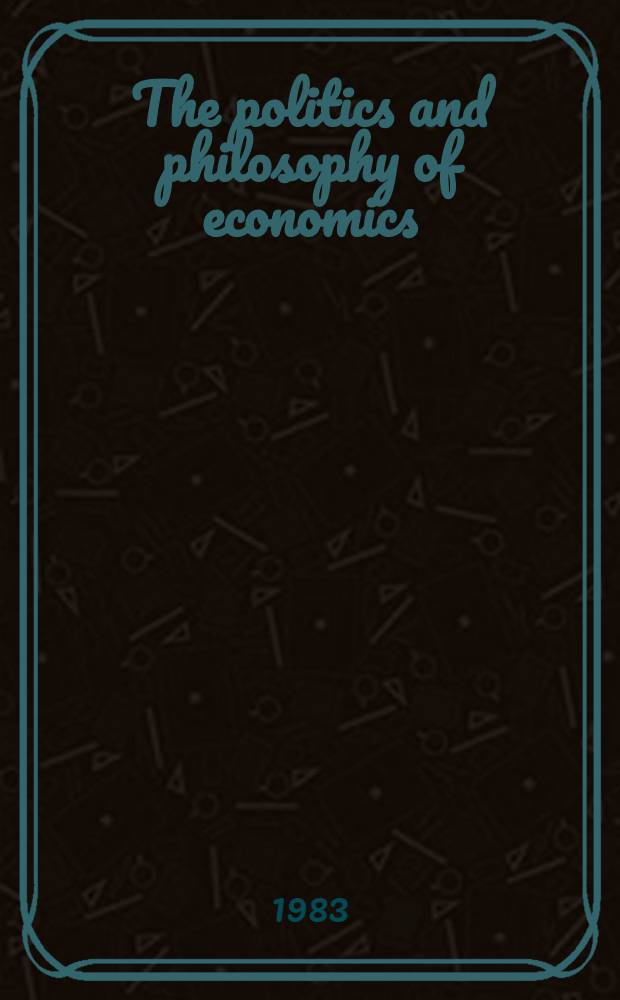 The politics and philosophy of economics : Marxians, Keynesians a. Austrians