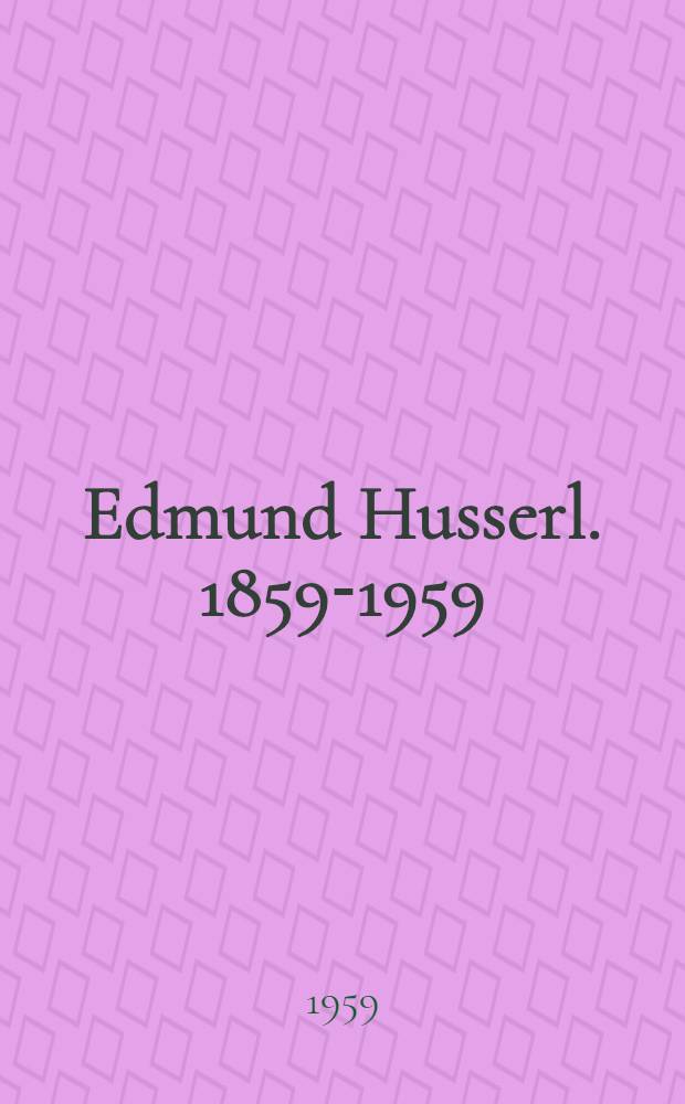 Edmund Husserl. 1859-1959 : Recueil commémoratif publié à l'occasion du centenaire de la naissance du philosophe