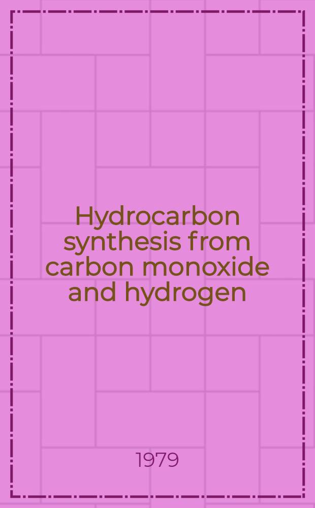 Hydrocarbon synthesis from carbon monoxide and hydrogen : Based on a symp. spons. by the Div. of petroleum chemistry, inc. at the 175th meeting of the Amer. chem. soc., Anaheim, Calif., March 13-14, 1978