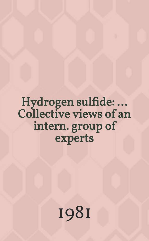 Hydrogen sulfide : ... Collective views of an intern. group of experts