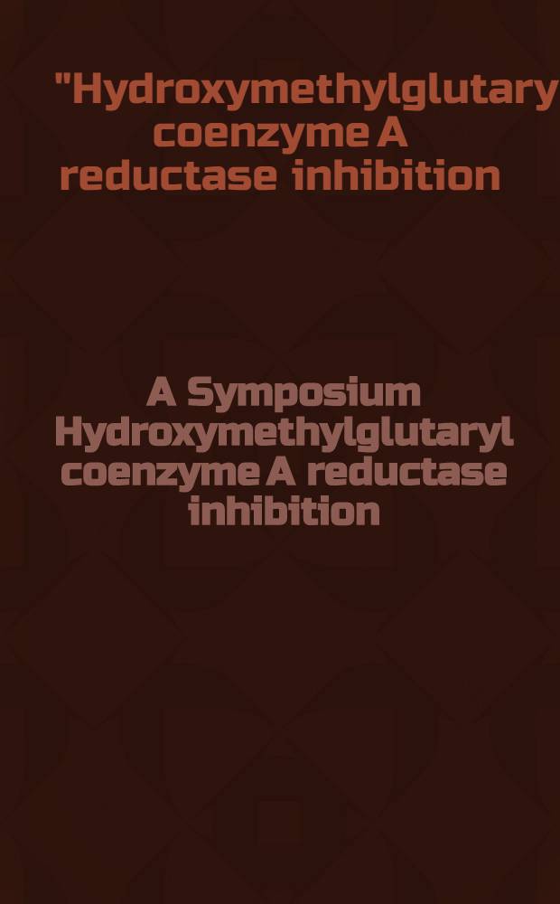 A Symposium Hydroxymethylglutaryl coenzyme A reductase inhibition : fluvastatin, clinical investigators' update, October 7-10, 1993, in San Antonio, Tex.