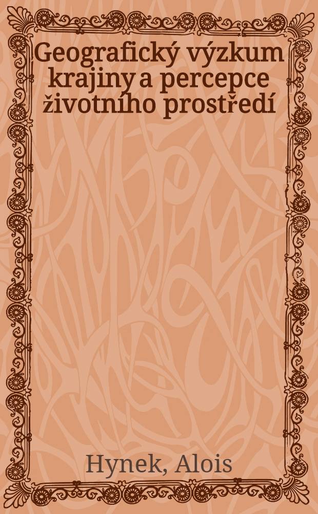 Geografický výzkum krajiny a percepce životního prostředí = Geographical landscape research and environmental perception = Географическое исследование ландшафта и восприятие окружающей среды
