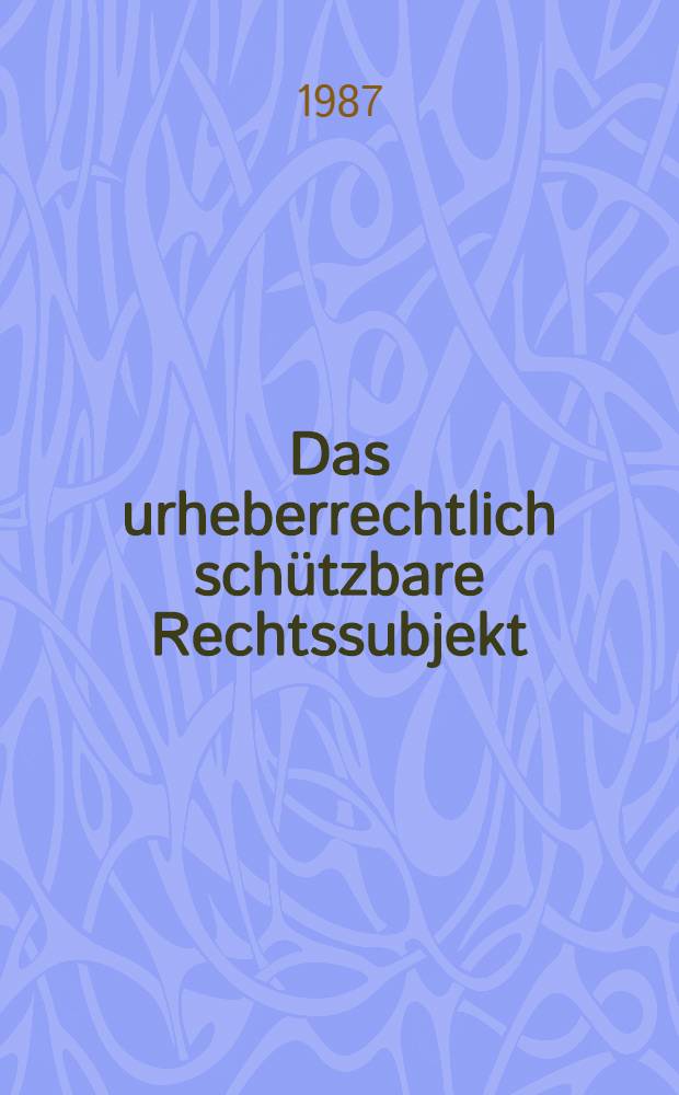Das urheberrechtlich schützbare Rechtssubjekt