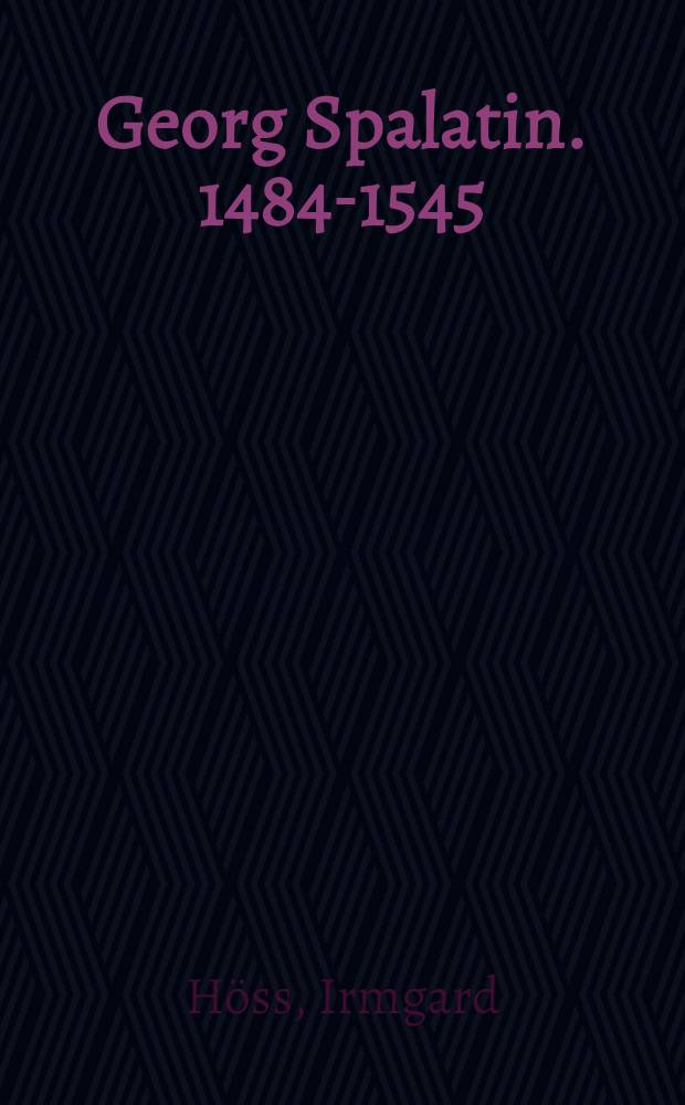 Georg Spalatin. 1484-1545 : Ein Leben in der Zeit des Humanismus und der Reformation