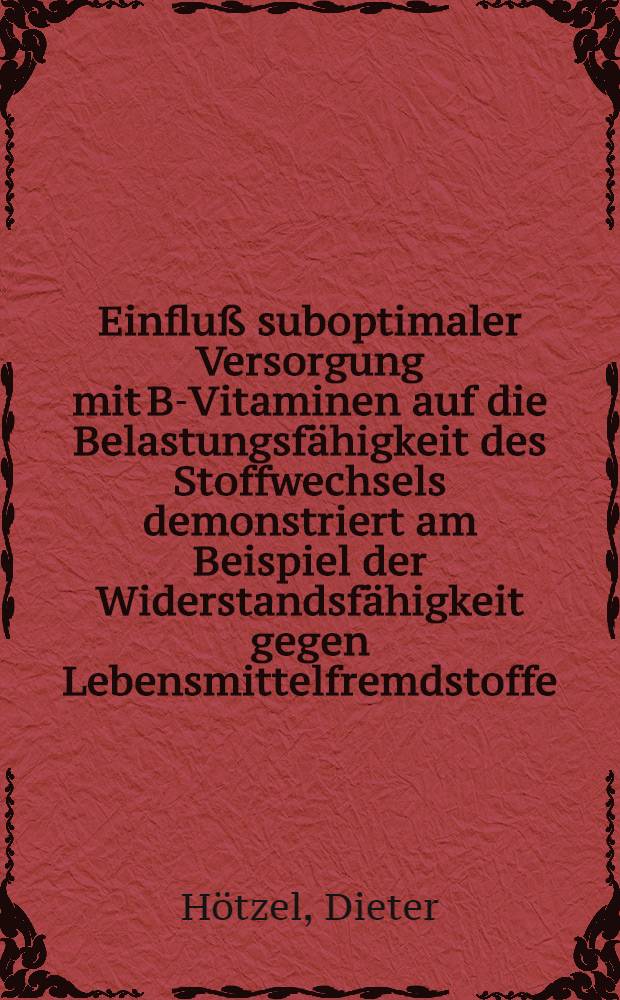 Einfluß suboptimaler Versorgung mit B-Vitaminen auf die Belastungsfähigkeit des Stoffwechsels demonstriert am Beispiel der Widerstandsfähigkeit gegen Lebensmittelfremdstoffe