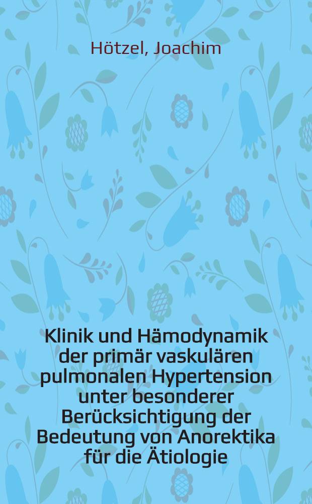 Klinik und Hämodynamik der primär vaskulären pulmonalen Hypertension unter besonderer Berücksichtigung der Bedeutung von Anorektika für die Ätiologie : Inaug.-Diss. ... der ... Med. Fak. der ... Univ. zu Bonn