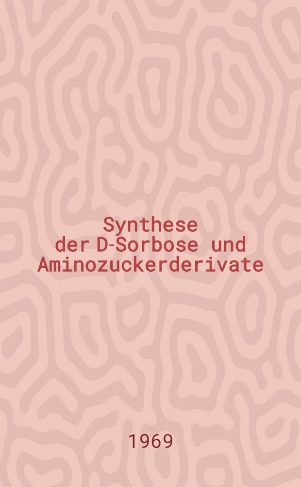Synthese der D-Sorbose und Aminozuckerderivate : Abhandl. ... der Eidgenössischen techn. Hochschule Zürich