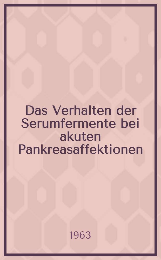 Das Verhalten der Serumfermente bei akuten Pankreasaffektionen : Eine experimentelle Studie : Inaug.-Diss. ... der ... Univ. zu Erlangen-Nürnberg