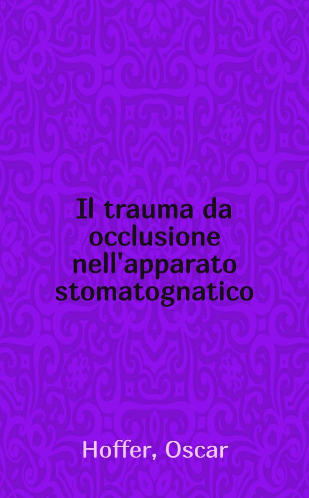 [Il trauma da occlusione nell'apparato stomatognatico : Cenni di fisiopatologia ed aspetti clinico-terapeutici