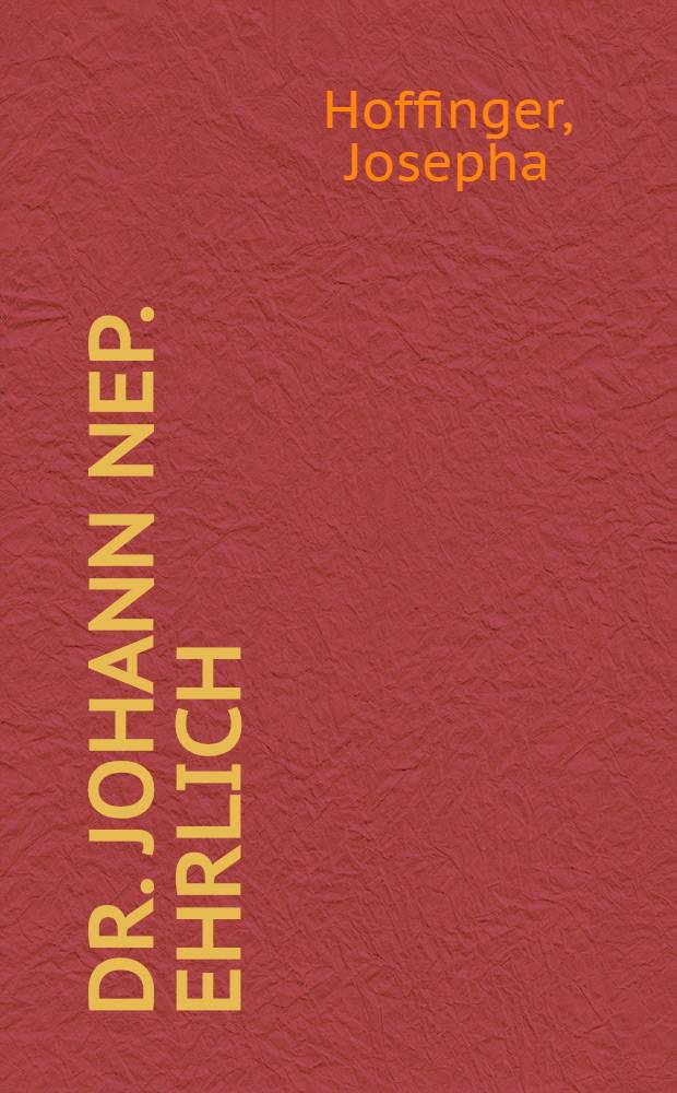 Dr. Johann Nep. Ehrlich : Eine Skizze seines Lebens und Geistesganges : (Mit Benützung seiner Korrespondenz)