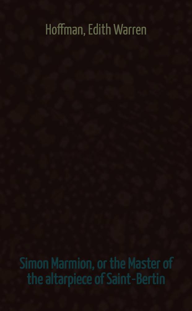 Simon Marmion, or the Master of the altarpiece of Saint-Bertin : A problem in attribution