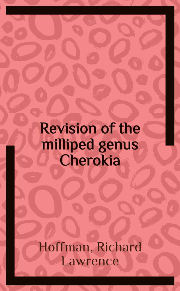 Revision of the milliped genus Cherokia (Polydesmida: Xystodesmidae)