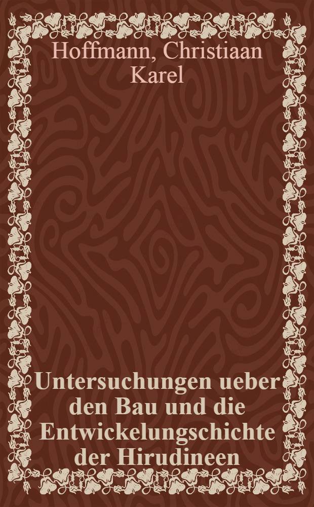 Untersuchungen ueber den Bau und die Entwickelungschichte der Hirudineen