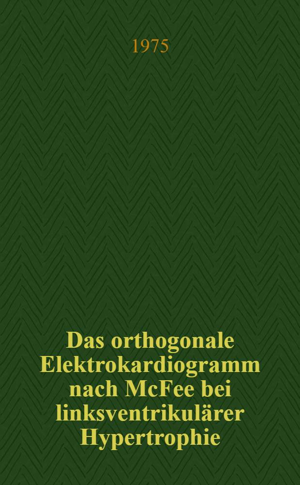Das orthogonale Elektrokardiogramm nach McFee bei linksventrikulärer Hypertrophie : Inaug.-Diss. ... der Med. Fak. der ... Univ. Erlangen-Nürnberg