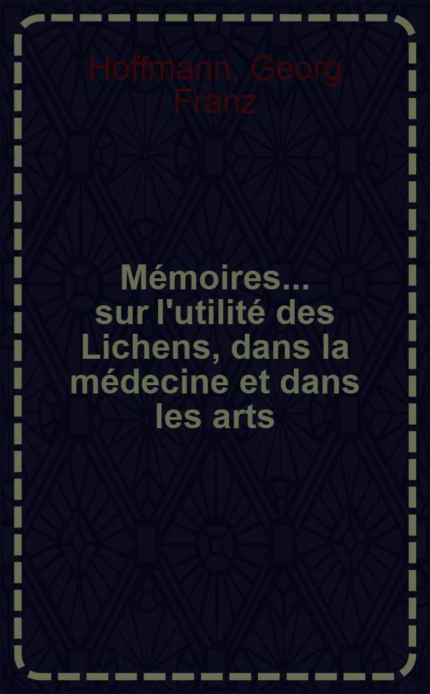 Mémoires ... sur l'utilité des Lichens, dans la médecine et dans les arts