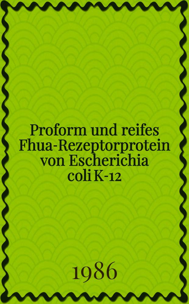 Proform und reifes Fhua-Rezeptorprotein von Escherichia coli K-12 : Reindarstellung u. biol. Eigenschaften : Diss