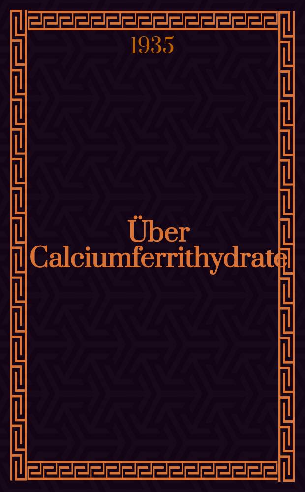 ... Über Calciumferrithydrate : Ein Beitrag zur arhärtungtheorie der porilandzemente