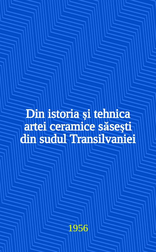 Din istoria şi tehnica artei ceramice săseşti din sudul Transilvaniei