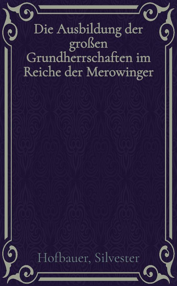 Die Ausbildung der gro&szlig;en Grundherrschaften im Reiche der Merowinger