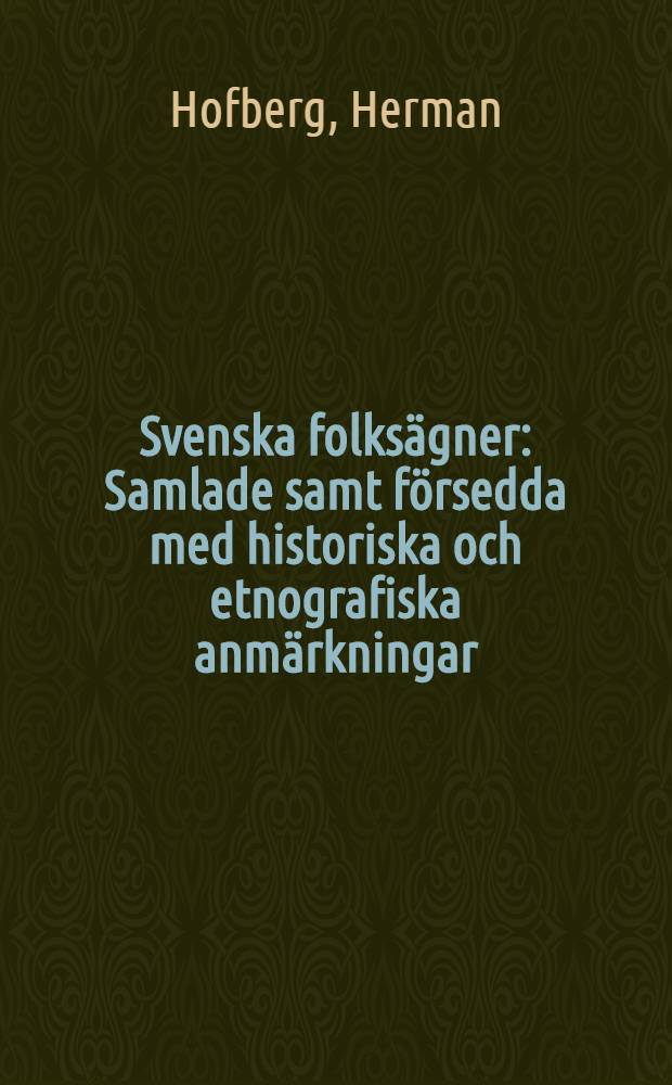 Svenska folksägner : Samlade samt försedda med historiska och etnografiska anmärkningar : Med. techningar of svenska konstnärer