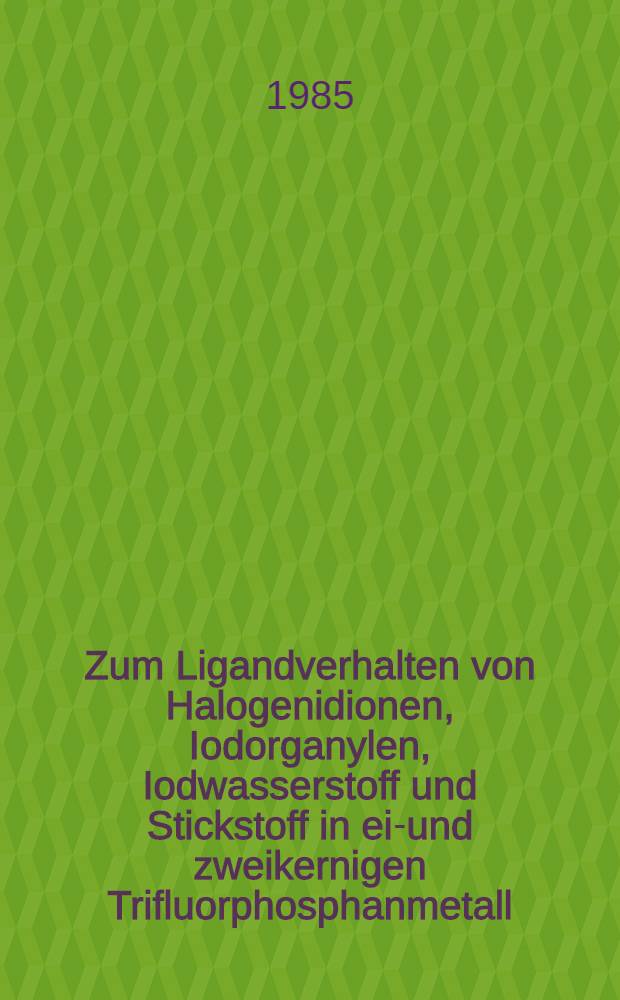 Zum Ligandverhalten von Halogenidionen, Iodorganylen, Iodwasserstoff und Stickstoff in ein- und zweikernigen Trifluorphosphanmetall(0)-Komplexen der VIb-Metalle : Inaug.-Diss