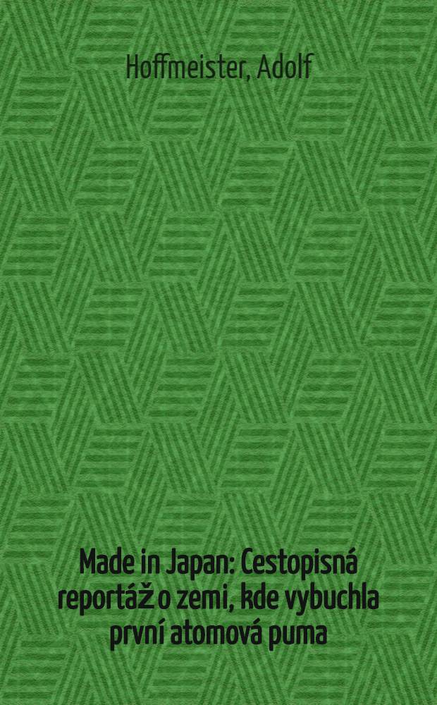 Made in Japan : Cestopisná reportáž o zemi, kde vybuchla první atomová puma