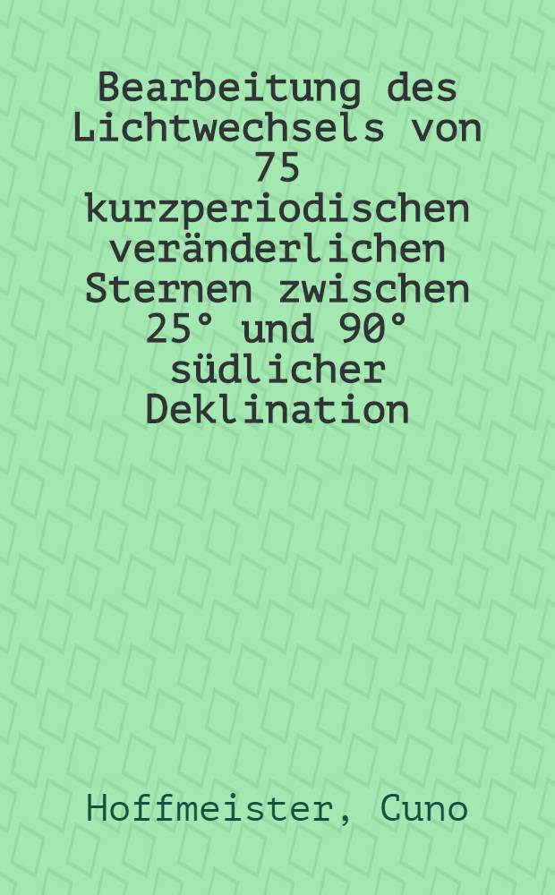Bearbeitung des Lichtwechsels von 75 kurzperiodischen ver&auml;nderlichen Sternen zwischen 25&deg; und 90&deg; s&uuml;dlicher Deklination