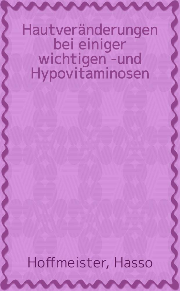 Hautveränderungen bei einiger wichtigen A- und Hypovitaminosen : Inaug.-Diss