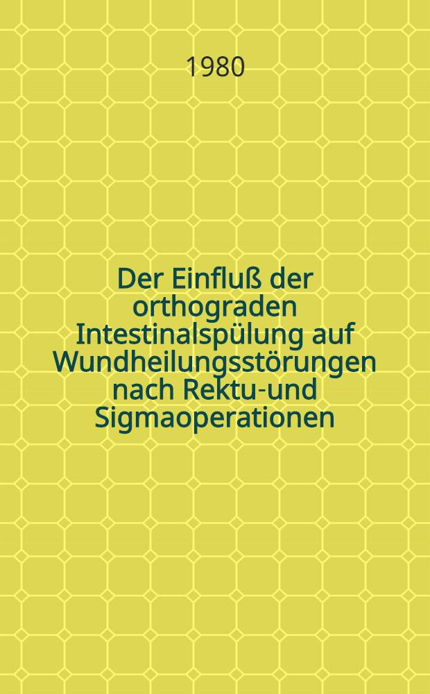 Der Einfluß der orthograden Intestinalspülung auf Wundheilungsstörungen nach Rektum- und Sigmaoperationen : Ein Vergleich mit dem herkömmlichen Verfahren zur chirurgischen Dickdarmvorbereitung : Inaug.-Diss