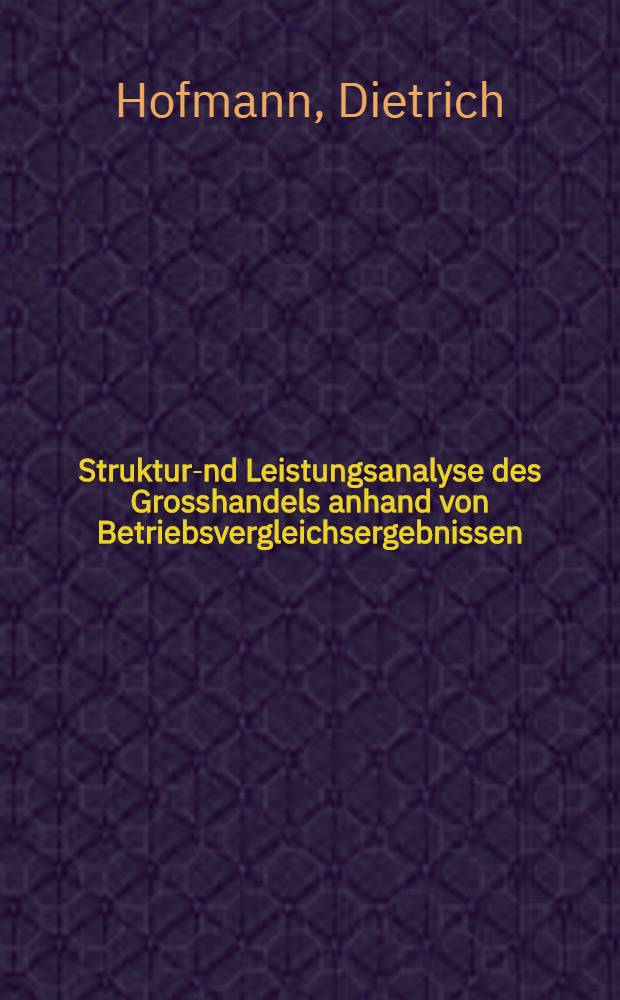 Struktur -und Leistungsanalyse des Grosshandels anhand von Betriebsvergleichsergebnissen : Dargestellt am Beispiel des Elektrogrosshandels