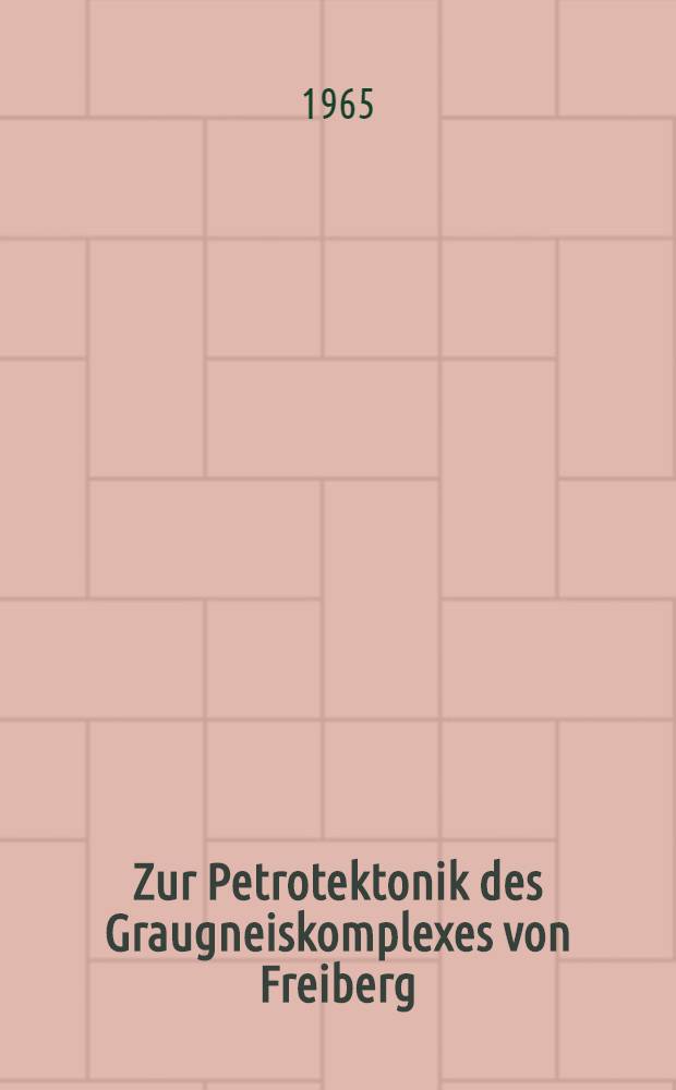 Zur Petrotektonik des Graugneiskomplexes von Freiberg