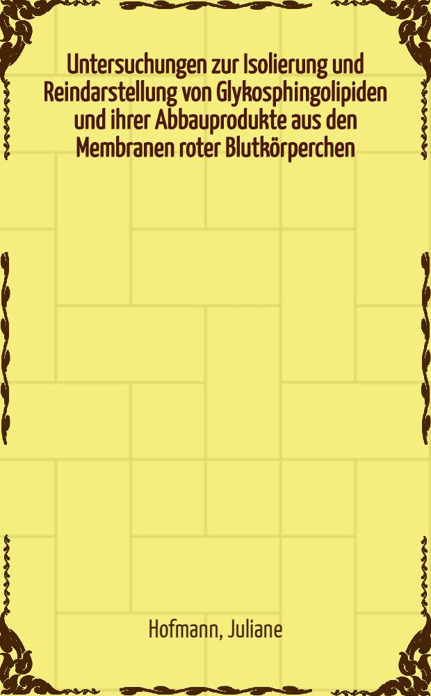 Untersuchungen zur Isolierung und Reindarstellung von Glykosphingolipiden und ihrer Abbauprodukte aus den Membranen roter Blutkörperchen : Inaug.-Diss