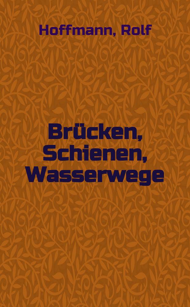 Br&uuml;cken, Schienen, Wasserwege : Zeugen der Verkehrsgeschichte unserer Heimat
