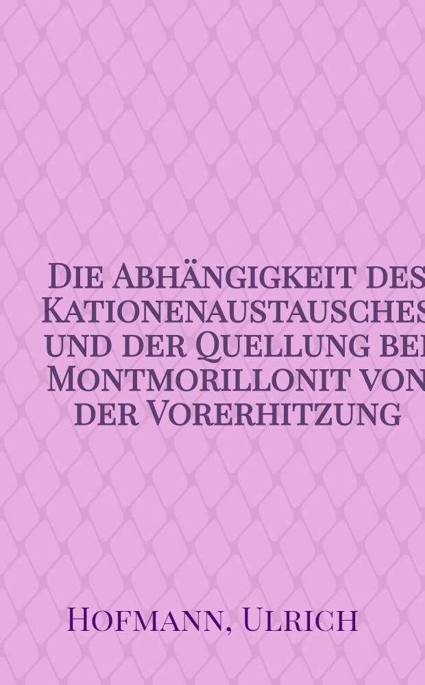 Die Abhängigkeit des Kationenaustausches und der Quellung bei Montmorillonit von der Vorerhitzung