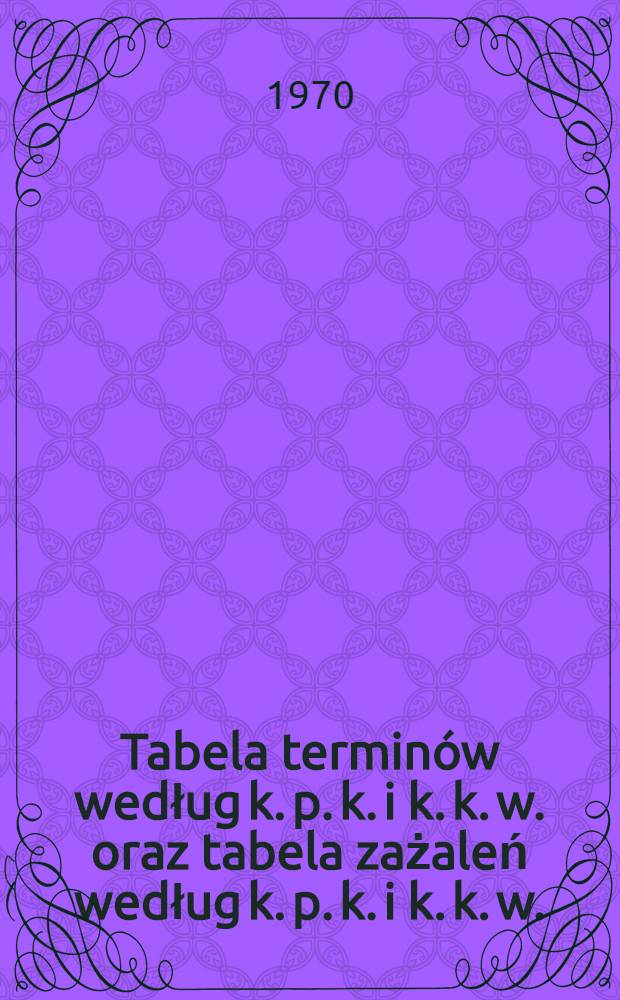 Tabela terminów według k. p. k. i k. k. w. oraz tabela zażaleń według k. p. k. i k. k. w.