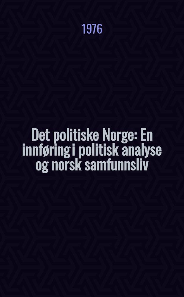Det politiske Norge : En innføring i politisk analyse og norsk samfunnsliv