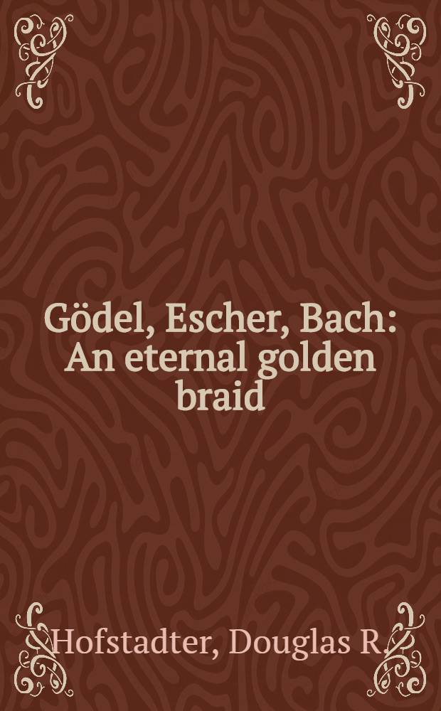 G&ouml;del, Escher, Bach : An eternal golden braid
