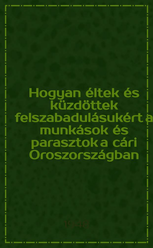 Hogyan éltek és küzdöttek felszabadulásukért a munkások és parasztok a cári Oroszországban