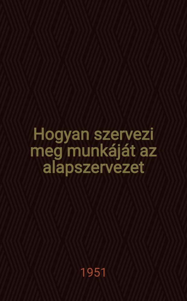 Hogyan szervezi meg munkáját az alapszervezet