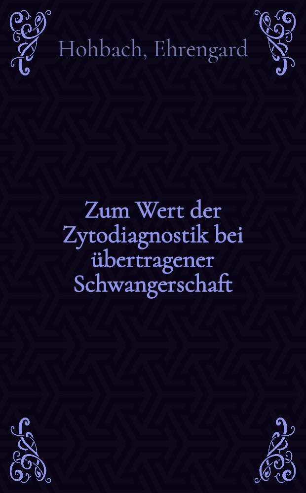 Zum Wert der Zytodiagnostik bei übertragener Schwangerschaft : Inaug.-Diss. ... der ... Med. Fak. der ... Univ. Mainz
