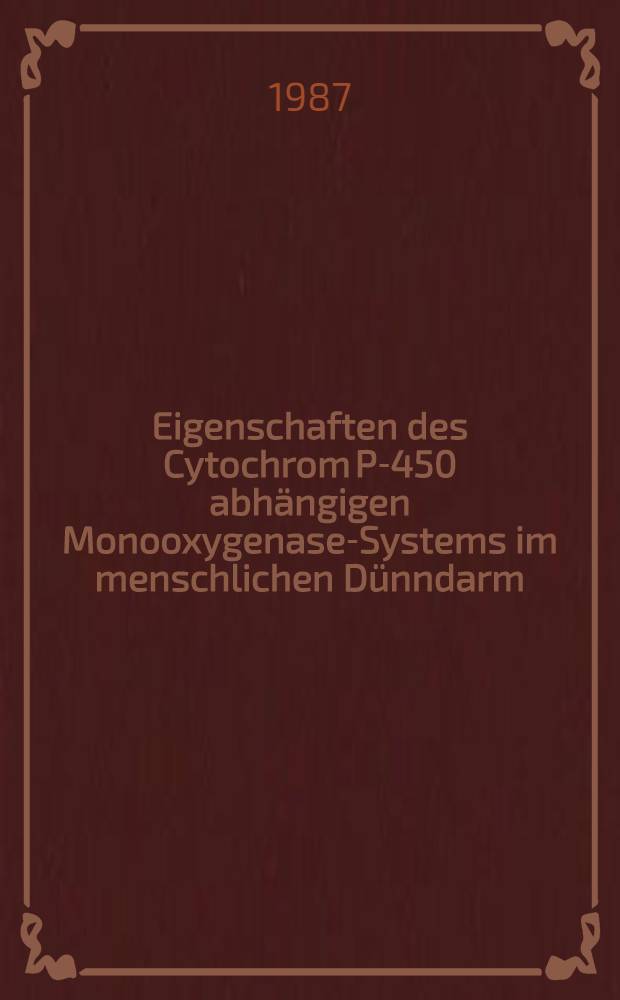 Eigenschaften des Cytochrom P-450 abhängigen Monooxygenase-Systems im menschlichen Dünndarm : Inaug.-Diss