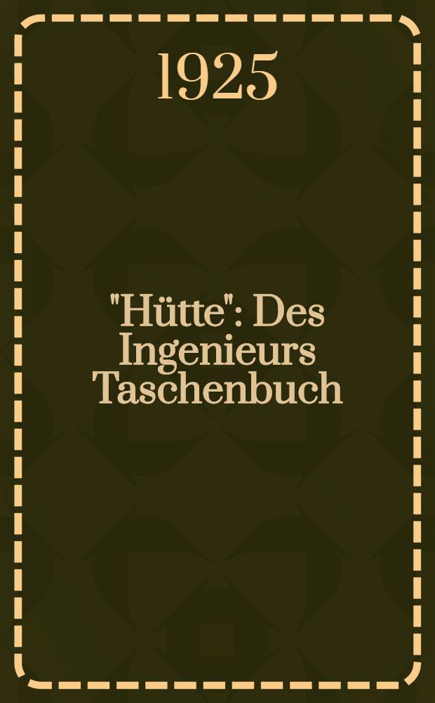 "Hütte" : Des Ingenieurs Taschenbuch : Bd. 1, 2, 3, 4