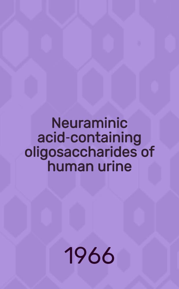 Neuraminic acid-containing oligosaccharides of human urine : Isolation and identification of di-N-acetylneuraminyl-3-galactosyl-N-acetylgalactosamine, 6²-N-acetylneuraminyl-lactose, 6²-N-acetylneuraminyl-N-acetyllactosamine and 3²-N-acetylneuraminyl-lactose