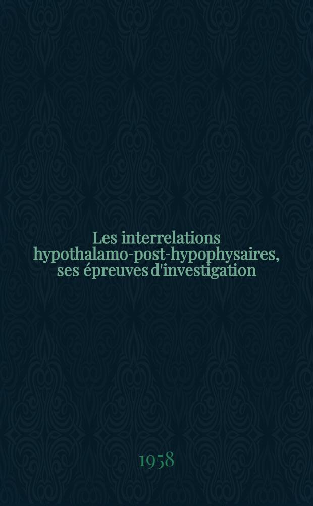 Les interrelations hypothalamo-post-hypophysaires, ses épreuves d'investigation : (Avec mention du test à la nicotine)