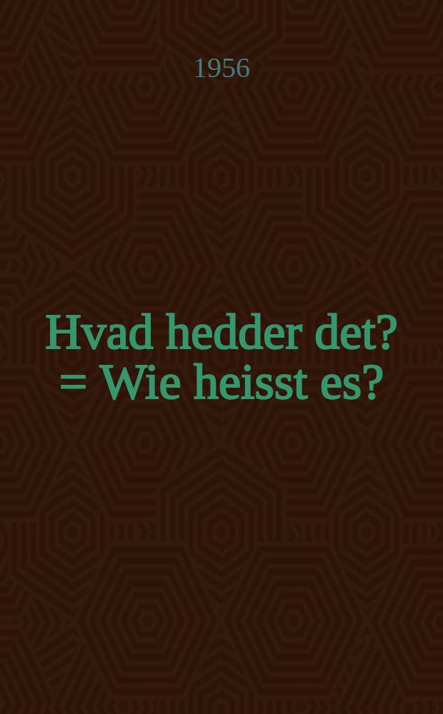 Hvad hedder det? = Wie heisst es? = Comment dit-on? = What is it called? : Politikens billedordbog: dansk, engelsk, fransk, tysk