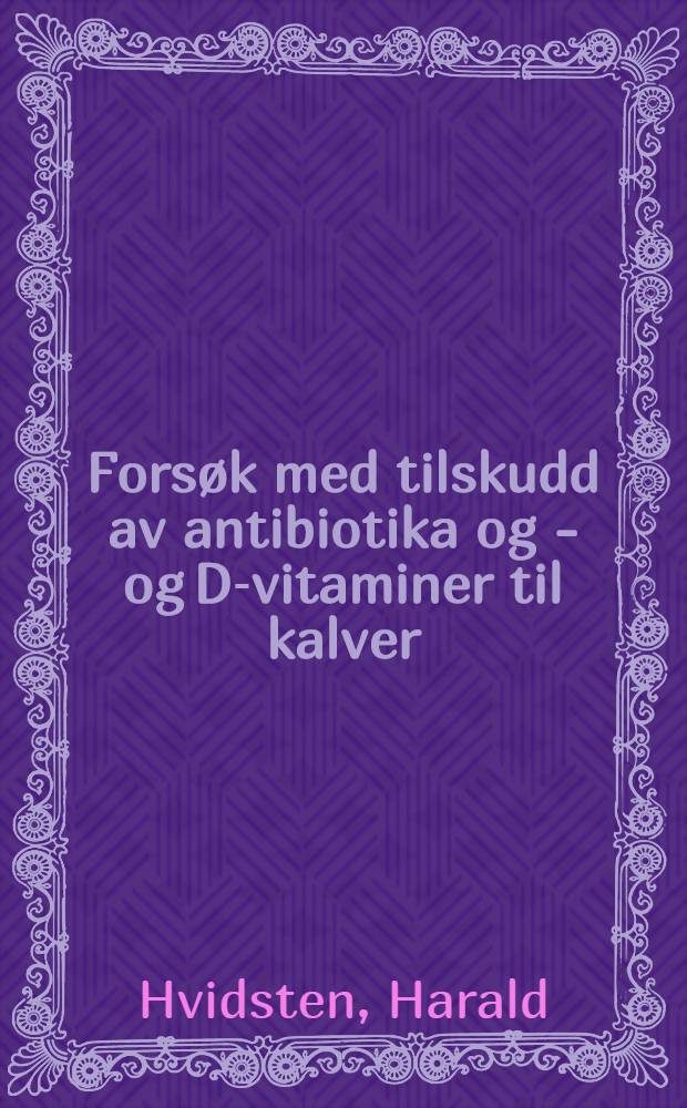 Fors&oslash;k med tilskudd av antibiotika og A- og D-vitaminer til kalver