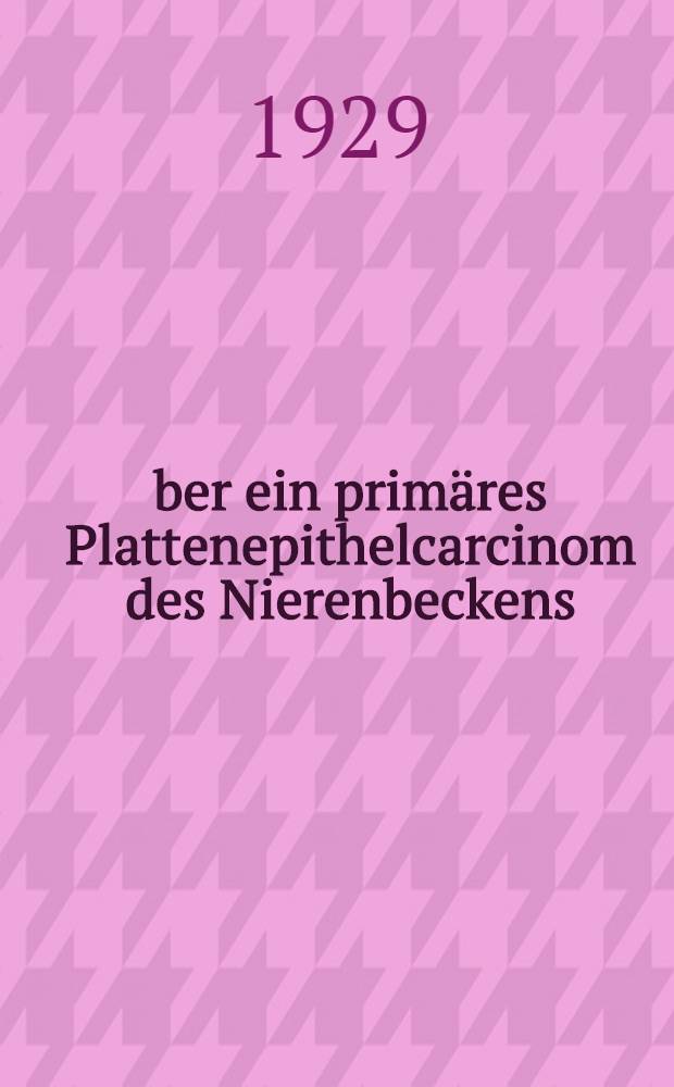Über ein primäres Plattenepithelcarcinom des Nierenbeckens (mit Steinbildung) mit Eindringen von Carcinomzellen in Harnkanälchen und Bowmansche Kapseln... : Inaug.-Diss. ... der Medizinischen Fak. der Georg August-Universität zu Göttingen ..