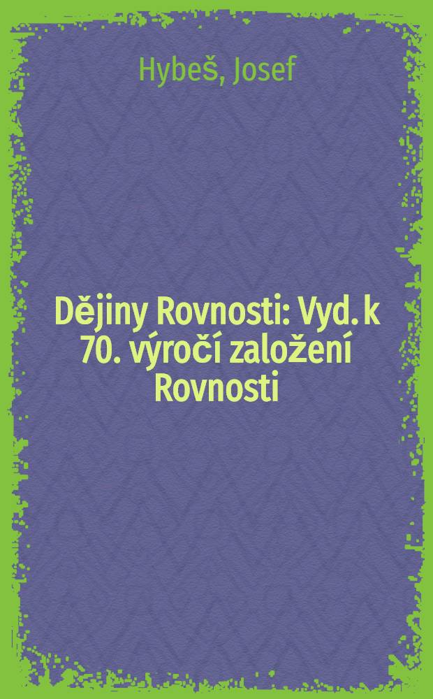 Dějiny Rovnosti : Vyd. k 70. v&yacute;roč&iacute; založen&iacute; Rovnosti