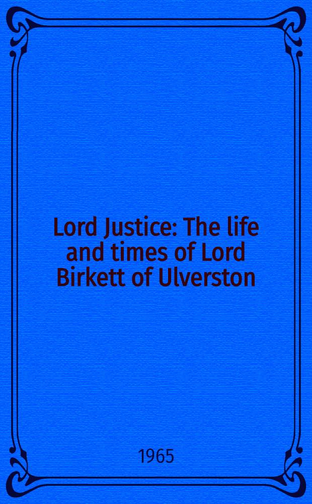Lord Justice : The life and times of Lord Birkett of Ulverston