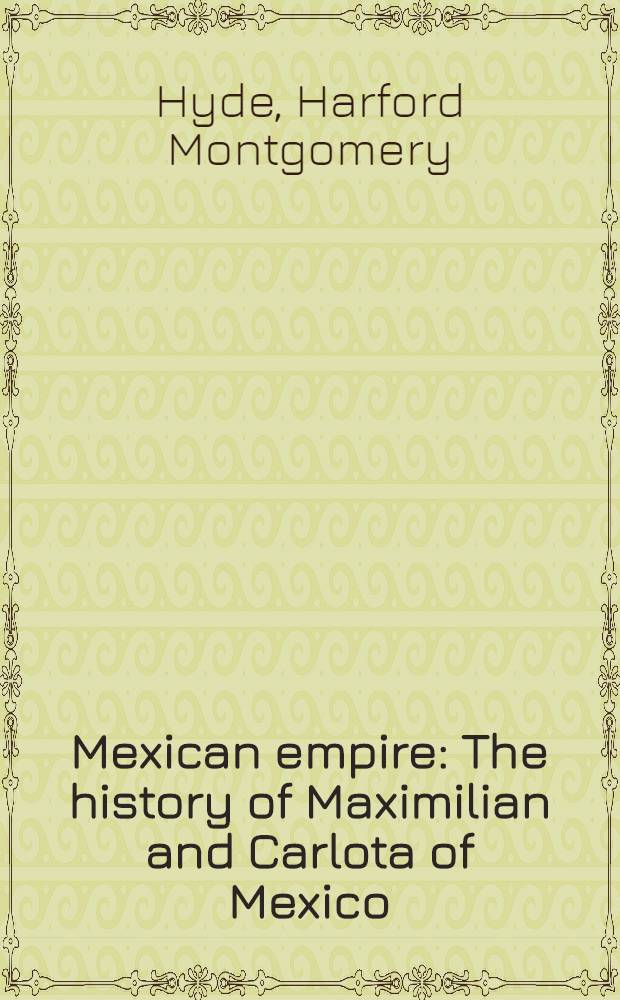 Mexican empire : The history of Maximilian and Carlota of Mexico